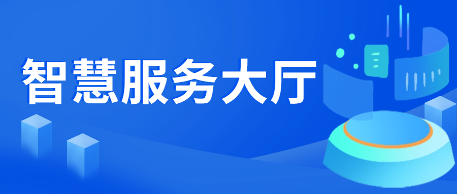 强服务提效力，数字赋能打造智慧服务大厅